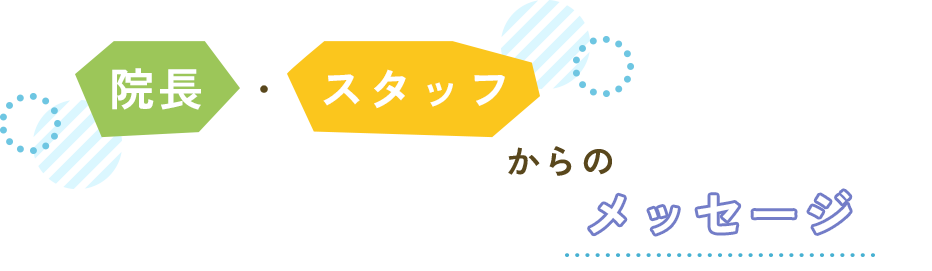 院長・スタッフからのメッセージ